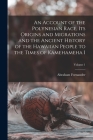 An Account of the Polynesian Race, its Origins and Migrations and the Ancient History of the Hawaiian People to the Times of Kamehameha I; Volume 1 Cover Image