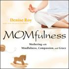 Momfulness: Mothering with Mindfulness, Compassion, and Grace By Denise Roy Cover Image