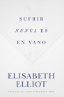 Sufrir nunca es en vano By Elisabeth Elliot Cover Image