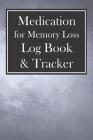Medication for Memory Loss Log Book & Tracker: 52 Week Checklist for Taking Meds on Time and Staying Organized Cover Image