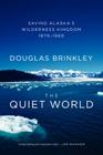 The Quiet World: Saving Alaska's Wilderness Kingdom, 1879-1960 By Douglas Brinkley Cover Image