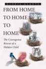 From Home to Home to Home: The Courageous Rescue of a Hidden Child By Gloria Glantz Cover Image