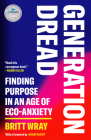 Generation Dread: Finding Purpose in an Age of Eco-Anxiety By Britt Wray Cover Image