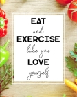 Eat and Exercise Like You Love Yourself: 90 Day Food and Exercise Journal - Daily Tracker of Physical Activity, Food Consumption, Water, Sleep, Vitami Cover Image