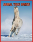 Akhal Teke Horse: Super Fun Facts And Amazing Pictures By Veronica Robinson Cover Image
