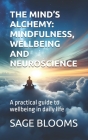 The Mind's Alchemy: MINDFULNESS, WELLBEING AND NEUROSCIENCE: A practical guide to wellbeing in daily life Cover Image
