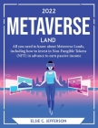 2022 Metaverse Land: All you need to know about Metaverse Lands, including how to invest in Non-Fungible Tokens (NFT) in advance to earn pa By Elsie C Jefferson Cover Image