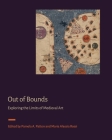 Out of Bounds: Exploring the Limits of Medieval Art By Pamela A. Patton (Editor), Maria Alessia Rossi (Editor) Cover Image