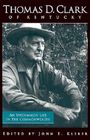 Thomas D. Clark of Kentucky: An Uncommon Life in the Commonwealth By John E. Kleber (Editor) Cover Image