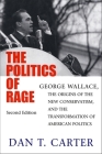 The Politics of Rage: George Wallace, the Origins of the New Conservatism, and the Transformation of American Politics By Dan T. Carter Cover Image
