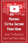 Making Extra Income From Home: How To Monetize Your YouTube Videos: How To Make Money On Youtube Cover Image