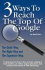 3 Ways To Reach The Top Of Google: The Quick Way, The Right Way, and The Expensive Way By Mark W. Cass Cover Image