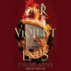 Our Violent Ends By Chloe Gong, Cindy Kay (Read by) Cover Image