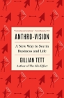 Anthro-Vision: A New Way to See in Business and Life By Gillian Tett Cover Image