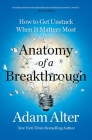 Anatomy of a Breakthrough: How to Get Unstuck When It Matters Most Cover Image