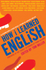 How I Learned English: 55 Accomplished Latinos Recall Lessons in Language and Life By Tom Miller Cover Image