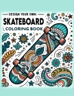 Design Your Own Skateboard Coloring Book: Each Page Offers a Glimpse into the Exciting World of Skateboarding Design, Providing a Therapeutic and Insp Cover Image