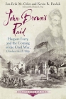 John Brown's Raid: Harpers Ferry and the Coming of the Civil War, October 16-18, 1859 By Jon-Erik M. Gilot, Kevin R. Pawlak, Dennis E. Frye (Foreword by) Cover Image