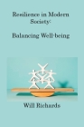 Resilience in Modern Society: Balancing Well-being and Societal Pressures By Will Richards Cover Image