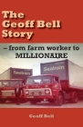 The Geoff Bell Story: from farm worker to MILLIONAIRE By Geoff Bell Cover Image