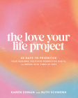 The Love Your Life Project: 40 Days to Prioritize Your Passions, Cultivate Productive Habits, and Refuel with Times of Rest By Karen Ehman, Ruth Schwenk Cover Image