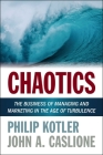 Chaotics: The Business of Managing and Marketing in the Age of Turbulence By Philip Kotler, John A. Caslione Cover Image