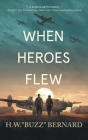 When Heroes Flew By H. W. Buzz Bernard Cover Image