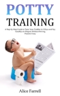 Potty Training: A Step-by-Step Guide to Train Your Toddler in 3 Days and Say Goodbye to Diapers Without Driving Parents Crazy Cover Image