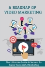 A Roadmap Of Video Marketing: The Ultimate Guide & Secrets To Super-Successful Marketing: Video Marketing Strategies By Patria Delbo Cover Image