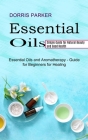 Essential Oil: Simple Guide for Natural Beauty and Good Health (Essential Oils and Aromatherapy - Guide for Beginners for Healing) By Dorris Parker Cover Image