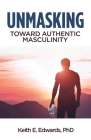 Unmasking: Toward Authentic Masculinity By Keith E. Edwards Cover Image