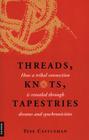 Threads, Knots, Tapestries: How a Tribal Connection Is Revealed Through Dreams and Synchronicities By Tess Castleman Cover Image