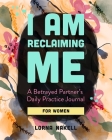 I Am Reclaiming Me: A Betrayed Partner's Daily Practice Journal for Women Cover Image