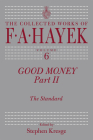 Good Money, Part 2: The Standard (The Collected Works of F. A. Hayek #6) By F. A. Hayek, Stephen Kresge (Editor) Cover Image