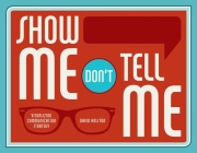 Show Me, Don't Tell Me: Visualizing Communication Strategy By Dave Holston Cover Image