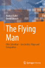 The Flying Man: Otto Lilienthal - Geschichte, Flüge Und Fotografien By Markus Raffel, Bernd Lukasch Cover Image