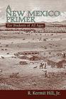 A New Mexico Primer By R. Kermit Hill, Jr. Hill, Kermit R., Jr. R. Kermit Hill Cover Image