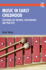 Music in Early Childhood: Exploring the Theories, Philosophies and Practices Cover Image