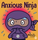Anxious Ninja: A Children's Book About Managing Anxiety and Difficult Emotions Cover Image