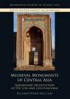 Medieval Monuments of Central Asia: Qarakhanid Architecture of the 11th and 12th Centuries (Edinburgh Studies in Islamic Art) Cover Image