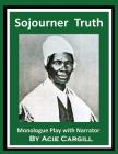 Sojourner Truth: Monologue Play With Narrator By Acie Cargill Cover Image