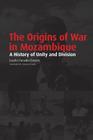 The Origins of War in Mozambique. a History of Unity and Division Cover Image