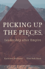 Picking Up the Pieces: Leadership After Empire By Kathleen McShane, Elan Babchuck Cover Image