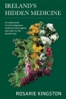 Ireland's Hidden Medicine: An Exploration of Irish Indigenous Medicine from Legend and Myth to the Present Day By Rosarie Kingston Cover Image