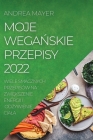 Moje WegaŃskie Przepisy 2022: Wiele Smacznych Przepisów Na ZwiĘkszenie Energii I OdŻywienie Ciala By Andrea Mayer Cover Image
