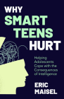 Why Smart Teens Hurt: Helping Adolescents Cope with the Consequences of Intelligence By Eric Maisel Cover Image