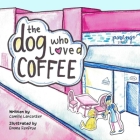The Dog Who Loved Coffee By Camille Lancaster, Emma Renfroe (Illustrator) Cover Image