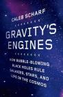 Gravity's Engines: How Bubble-Blowing Black Holes Rule Galaxies, Stars, and Life in the Cosmos By Caleb Scharf Cover Image