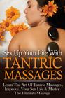 Sex Up Your Life With Tantric Massages: Learn The Art Of Tantric Massages, Improve Your Sex Life & Master The Intimate Massage Cover Image