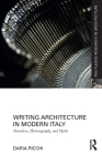 Writing Architecture in Modern Italy: Narratives, Historiography, and Myths (Routledge Research in Architecture) By Daria Ricchi Cover Image